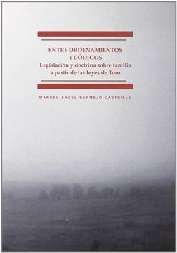 portada Entre Ordenamientos y Códigos: Legislación y Doctrina Sobre Familia a Partir de las Leyes de Toro (in Spanish)