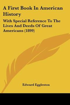 portada a first book in american history: with special reference to the lives and deeds of great americans (1899) (in English)