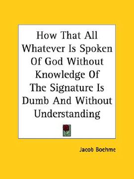 portada how that all whatever is spoken of god without knowledge of the signature is dumb and without understanding (en Inglés)