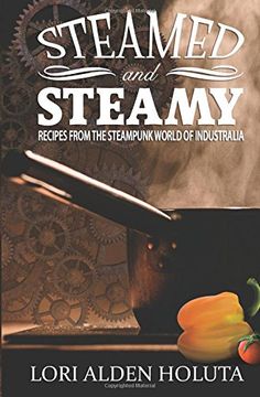 portada Steamed and Steamy: Recipes from the Steampunk World of Industralia