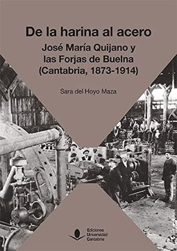 portada De la Harina al Acero. José María de Quijano y las Forjas de Buelna (Cantabria, 1873-1914): 69 (Sociales) (in Spanish)
