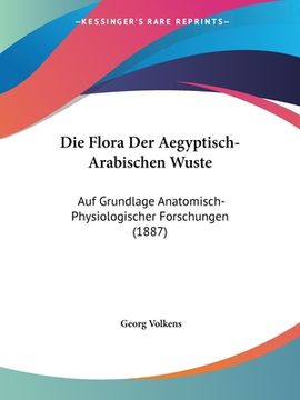 portada Die Flora Der Aegyptisch-Arabischen Wuste: Auf Grundlage Anatomisch-Physiologischer Forschungen (1887) (in German)