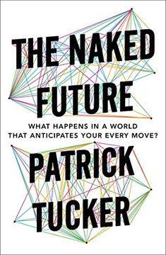 portada The Naked Future: What Happens in a World That Anticipates Your Every Move? (en Inglés)