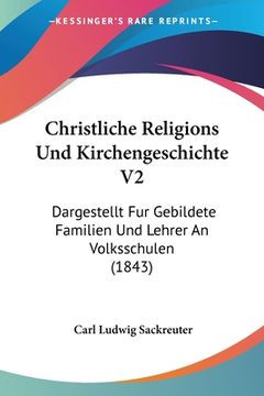 portada Christliche Religions Und Kirchengeschichte V2: Dargestellt Fur Gebildete Familien Und Lehrer An Volksschulen (1843) (en Alemán)