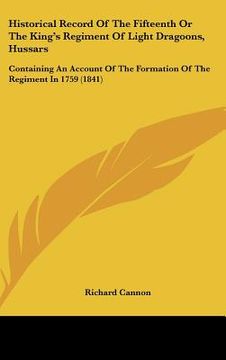 portada historical record of the fifteenth or the king's regiment of light dragoons, hussars: containing an account of the formation of the regiment in 1759 ( (en Inglés)