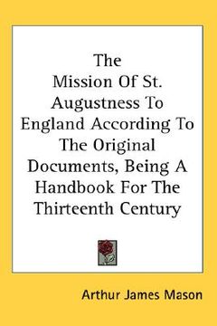 portada the mission of st. augustness to england according to the original documents, being a handbook for the thirteenth century (en Inglés)