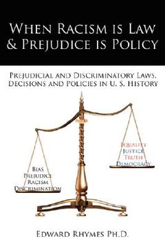portada when racism is law and prejudice is policy: prejudicial and discriminatory laws, decisions and policies in u. s. history (en Inglés)