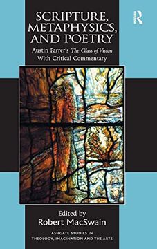 portada Scripture, Metaphysics, and Poetry: Austin Farrer's the Glass of Vision With Critical Commentary (Routledge Studies in Theology, Imagination and the Arts) (en Inglés)