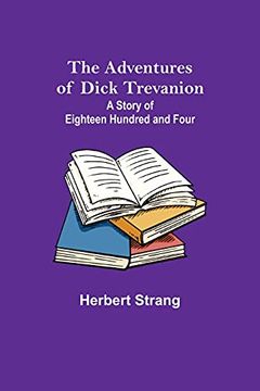 portada The Adventures of Dick Trevanion: A Story of Eighteen Hundred and Four (en Inglés)