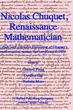 portada nicolas chuquet, renaissance mathematician: a study with extensive translation of chuquet s mathematical manuscript completed in 1484 (en Inglés)