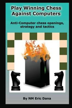 portada Play winning chess against computers: Anti-computer chess openings, strategy and tactics (en Inglés)