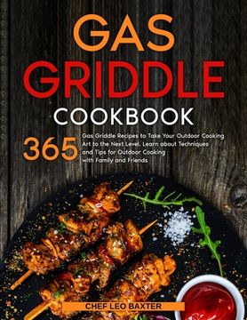portada Gas Griddle Cookbook: 365 Gas Griddle Recipes to Take Your Outdoor Cooking Art to the Next Level. Learn about Techniques and Tips for Outdoo (en Inglés)