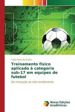 portada Treinamento físico aplicado à categoria sub-17 em equipes de futebol: Da iniciação ao alto rendimento (Portuguese Edition)
