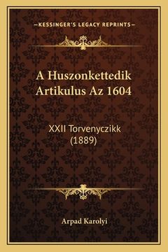 portada A Huszonkettedik Artikulus Az 1604: XXII Torvenyczikk (1889) (en Húngaro)