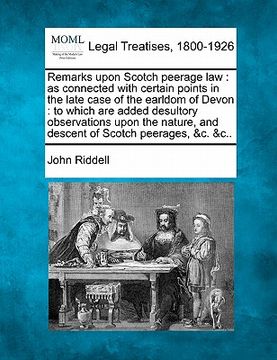 portada remarks upon scotch peerage law: as connected with certain points in the late case of the earldom of devon: to which are added desultory observations (en Inglés)