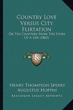 portada country love versus city flirtation: or ten chapters from the story of a life (1865) (en Inglés)