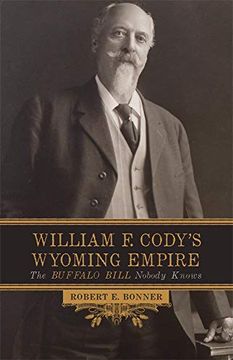 portada William f. Cody's Wyoming Empire: The Buffalo Bill Nobody Knows (en Inglés)