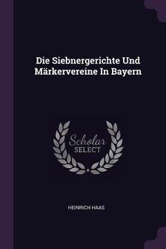 portada Die Siebnergerichte Und Märkervereine In Bayern (en Inglés)