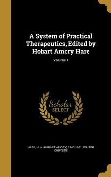 portada A System of Practical Therapeutics, Edited by Hobart Amory Hare; Volume 4 (in English)