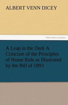 portada a leap in the dark a criticism of the principles of home rule as illustrated by the bill of 1893 (en Inglés)