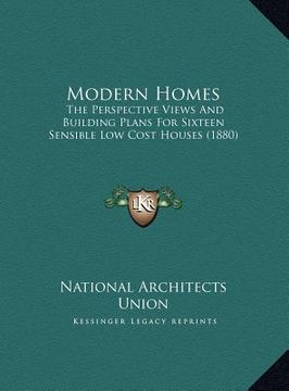 portada modern homes: the perspective views and building plans for sixteen sensiblthe perspective views and building plans for sixteen sensi (en Inglés)