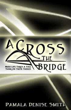 portada A-Cross the Bridge: When Life Takes a Toll, Think on These Things (en Inglés)