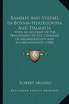 portada rambles and studies in bosnia-herzegovina and dalmatia: with an account of the proceedings of the congress of archaeologists and anthropologists (1900 (in English)