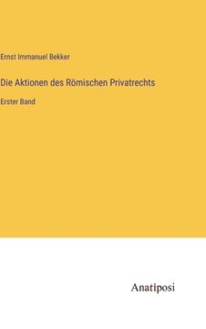 portada Die Aktionen des Römischen Privatrechts: Erster Band (en Alemán)