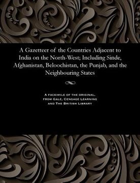 portada A Gazetteer of the Countries Adjacent to India on the North-West; Including Sinde, Afghanistan, Beloochistan, the Punjab, and the Neighbouring States (en Inglés)