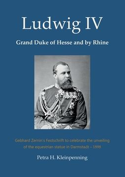 portada Ludwig IV, Grand Duke of Hesse and by Rhine: Gebhard Zernin's Festschrift to celebrate the unveiling of the equestrian statue in Darmstadt - 1898 (en Inglés)