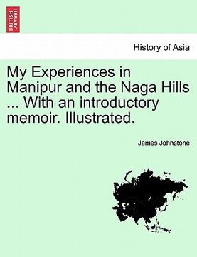 portada my experiences in manipur and the naga hills ... with an introductory memoir. illustrated. (en Inglés)