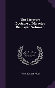 portada The Scripture Doctrine of Miracles Displayed Volume 1 (en Inglés)