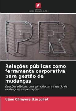 portada Relações Públicas Como Ferramenta Corporativa Para Gestão de Mudanças: Relações Públicas: Uma Panacéia Para a Gestão da Mudança nas Organizações (en Portugués)