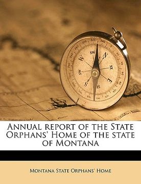 portada annual report of the state orphans' home of the state of montana volume 1902 (en Inglés)