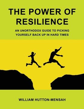 portada The Power of Resilience: An Unorthodox Guide to Picking Yourself Back Up in Hard Times (en Inglés)