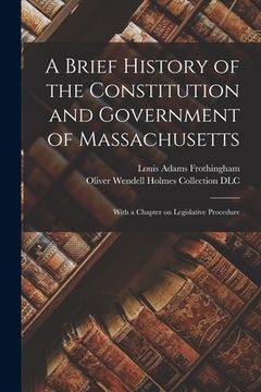 portada A Brief History of the Constitution and Government of Massachusetts: With a Chapter on Legislative Procedure (en Inglés)