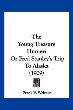 portada the young treasure hunter: or fred stanley's trip to alaska (1909) (en Inglés)