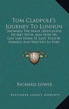 portada tom cladpole's journey to lunnun: showing the many difficulties he met with, and how he got safe home at last; told by himself, and written in pure su (en Inglés)