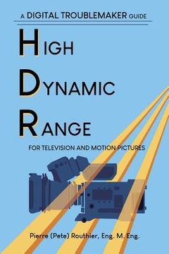 portada High Dynamic Range for Television and Motion Pictures: A Digital Troublemaker Guide (in English)