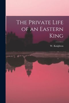 portada The Private Life of an Eastern King (en Inglés)