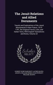 portada The Jesuit Relations and Allied Documents: Travels and Explorations of the Jesuit Missionaries in New France, 1610-1791; the Original French, Latin, a (in English)