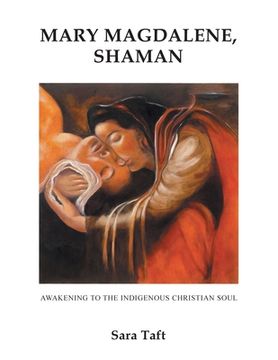 portada Mary Magdalene, Shaman: Awakening To The Indigenous Christian Soul (en Inglés)