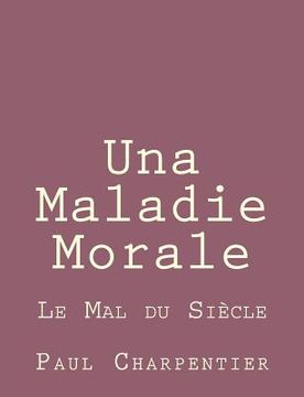 portada Una Maladie Morale: Le Mal du Siècle (en Francés)