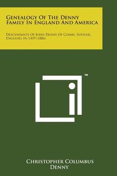 portada Genealogy of the Denny Family in England and America: Descendants of John Denny of Combs, Suffolk, England, in 1439 (1886) (in English)