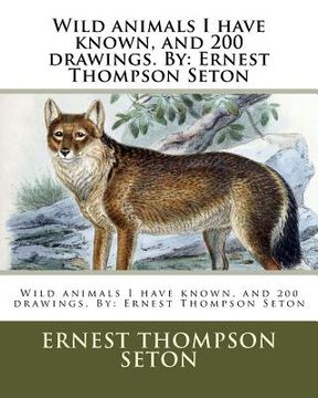 portada Wild Animals I Have Known, and 200 Drawings. by: Ernest Thompson Seton (in English)