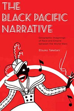 portada The Black Pacific Narrative: Geographic Imaginings of Race and Empire Between the World Wars (en Inglés)