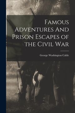 portada Famous Adventures And Prison Escapes of the Civil War (en Inglés)