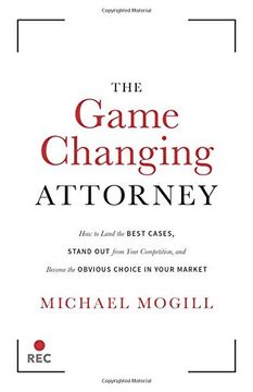 portada The Game Changing Attorney: How to Land the Best Cases, Stand out From Your Competition, and Become the Obvious Choice in Your Market (en Inglés)