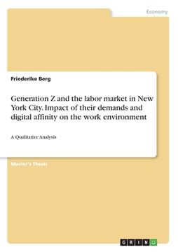 portada Generation Z and the labor market in New York City. Impact of their demands and digital affinity on the work environment: A Qualitative Analysis (en Inglés)