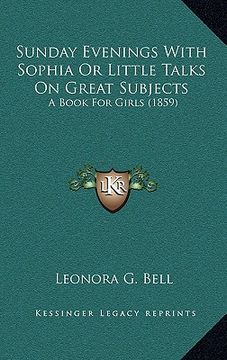 portada sunday evenings with sophia or little talks on great subjects: a book for girls (1859) (en Inglés)